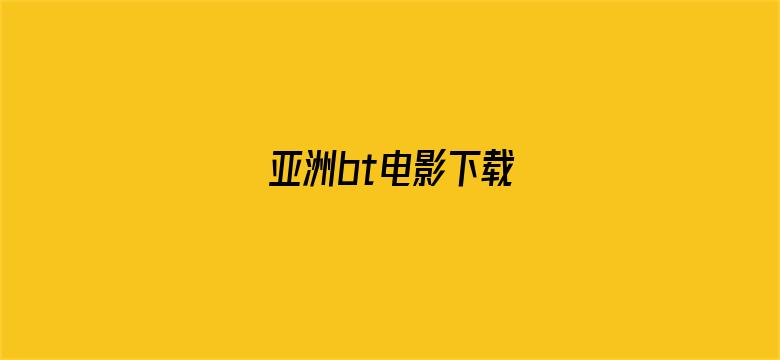 >亚洲bt电影下载横幅海报图